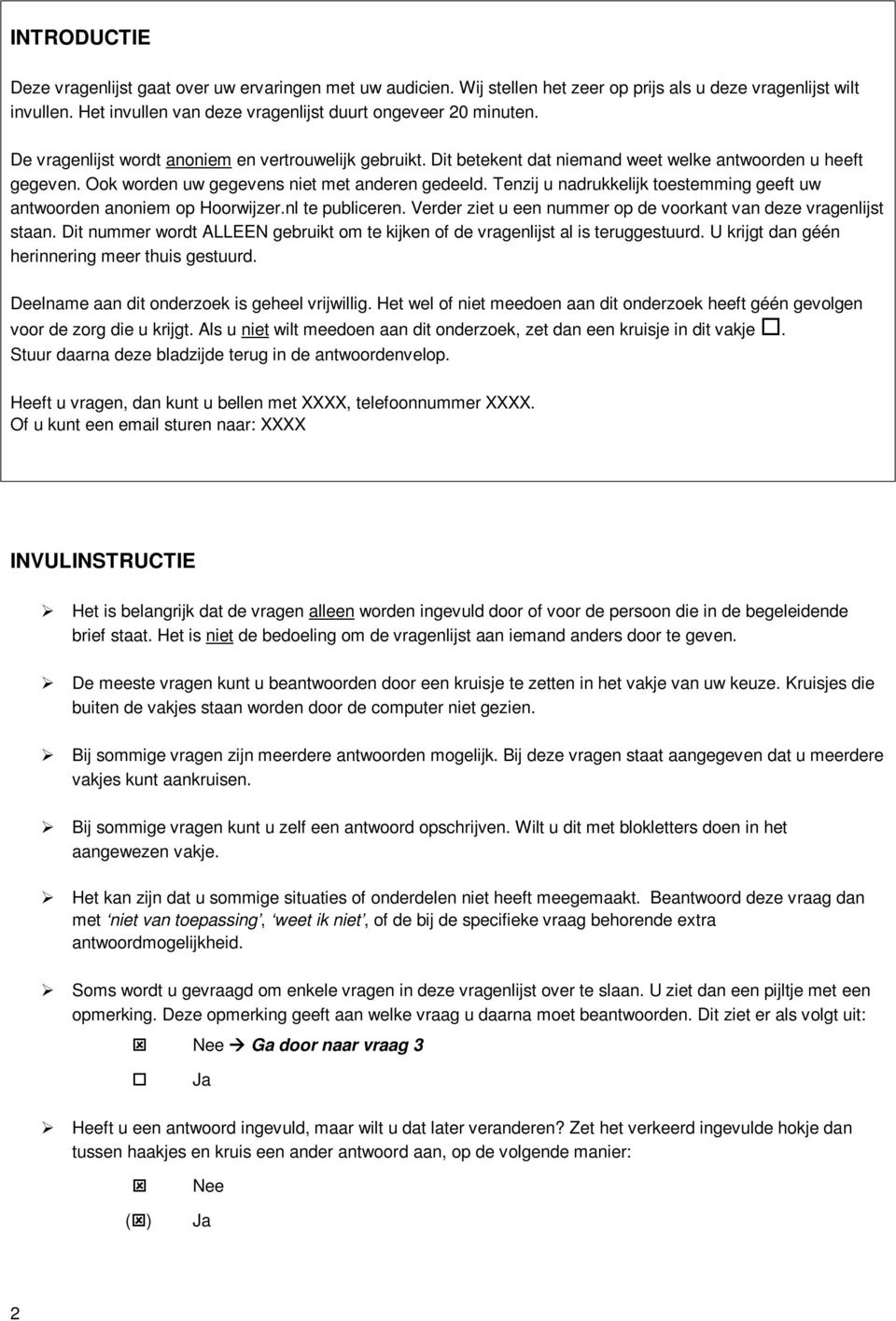 Tenzij u nadrukkelijk toestemming geeft uw antwoorden anoniem op Hoorwijzer.nl te publiceren. Verder ziet u een nummer op de voorkant van deze vragenlijst staan.