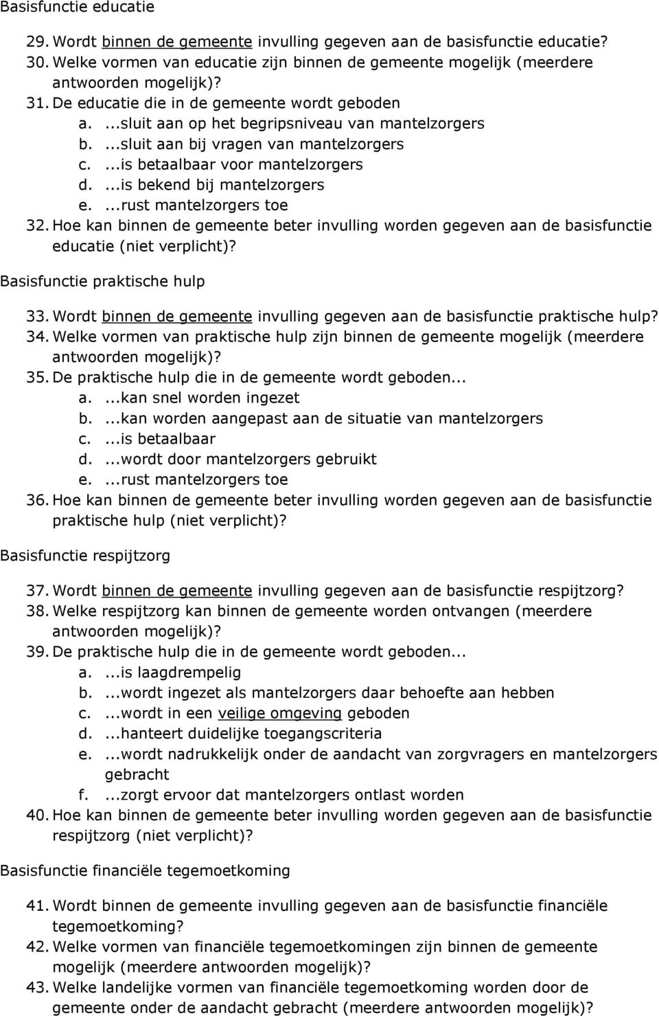 ...is bekend bij mantelzorgers e....rust mantelzorgers toe 32. Hoe kan binnen de gemeente beter invulling worden gegeven aan de basisfunctie educatie (niet verplicht)? Basisfunctie praktische hulp 33.