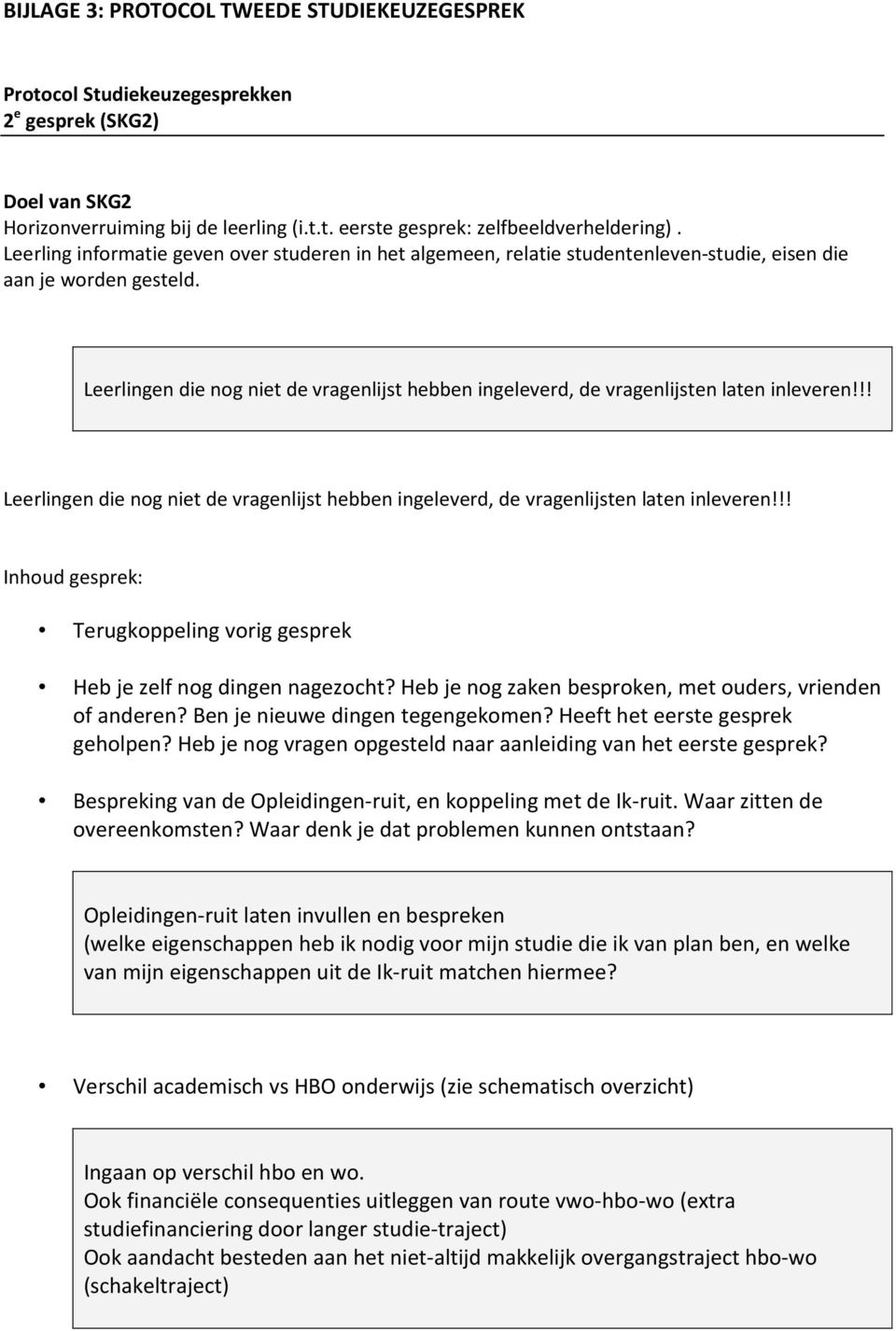 Leerlingen die nog niet de vragenlijst hebben ingeleverd, de vragenlijsten laten inleveren!!! Leerlingen die nog niet de vragenlijst hebben ingeleverd, de vragenlijsten laten inleveren!