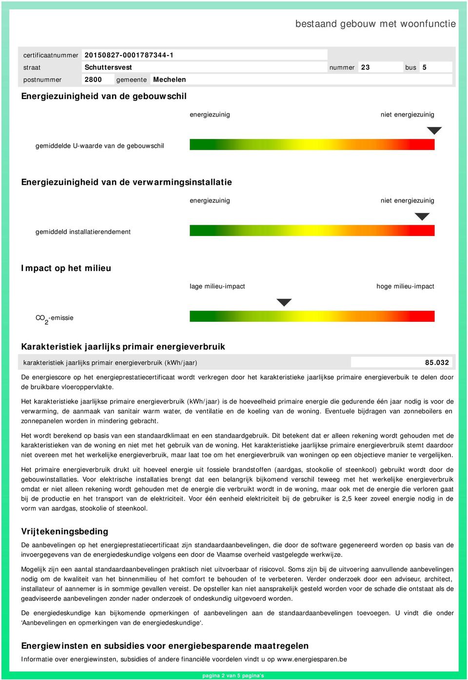 032 De energiescore op het energieprestatiecertificaat wordt verkregen door het karakteristieke jaarlijkse primaire energieverbuik te delen door de bruikbare vloeroppervlakte.