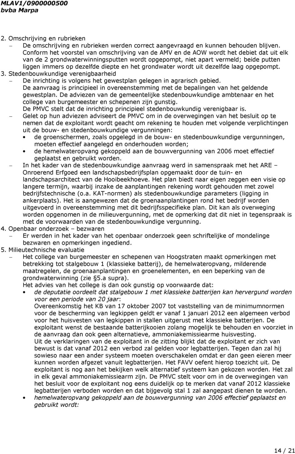 diepte en het grondwater wordt uit dezelfde laag opgepompt. 3. Stedenbouwkundige verenigbaarheid De inrichting is volgens het gewestplan gelegen in agrarisch gebied.