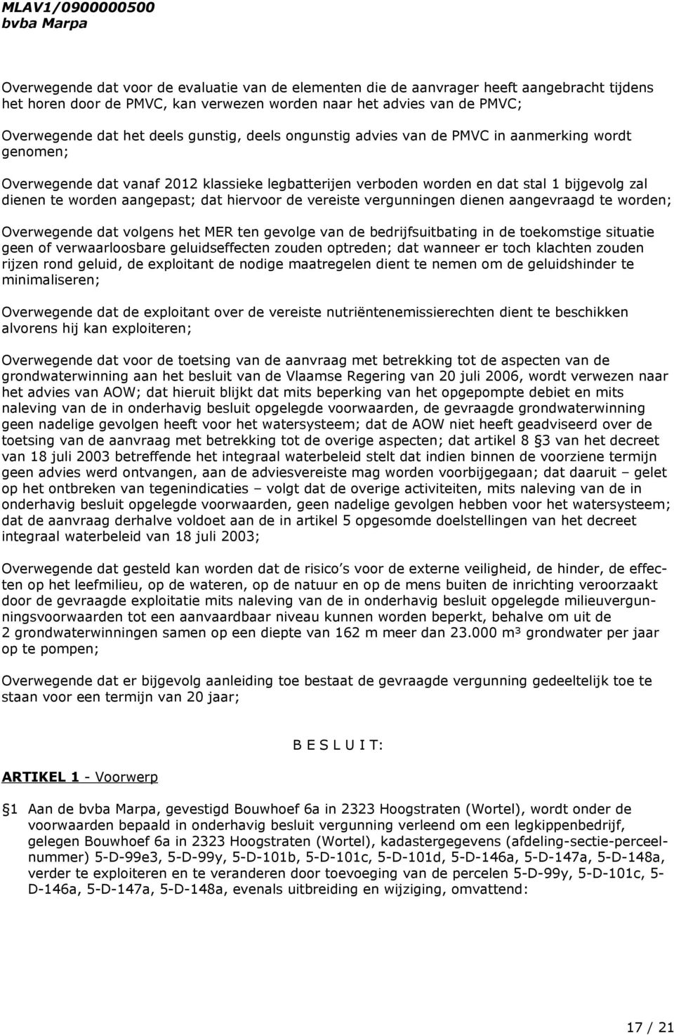 aangepast; dat hiervoor de vereiste vergunningen dienen aangevraagd te worden; Overwegende dat volgens het MER ten gevolge van de bedrijfsuitbating in de toekomstige situatie geen of verwaarloosbare