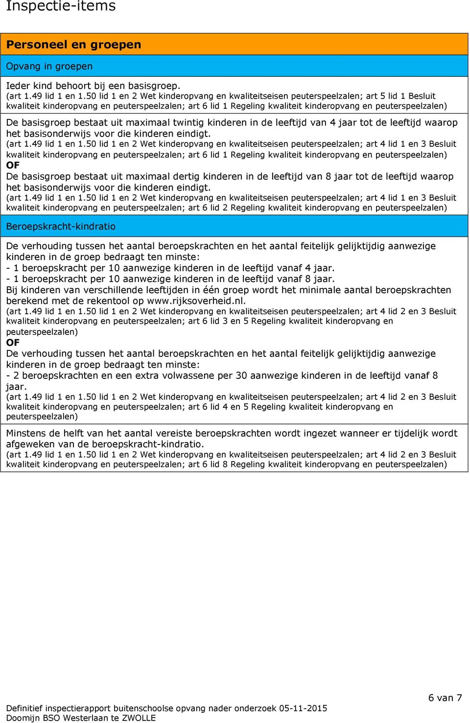 basisgroep bestaat uit maximaal twintig kinderen in de leeftijd van 4 jaar tot de leeftijd waarop het basisonderwijs voor die kinderen eindigt. (art 1.49 lid 1 en 1.