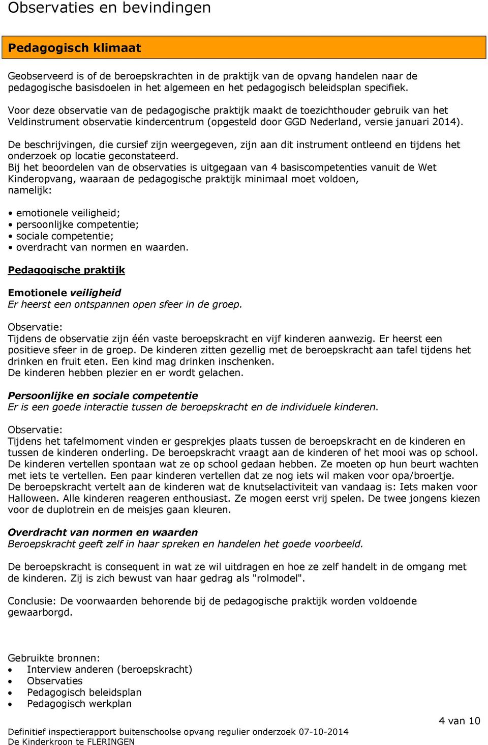 Voor deze observatie van de pedagogische praktijk maakt de toezichthouder gebruik van het Veldinstrument observatie kindercentrum (opgesteld door GGD Nederland, versie januari 2014).