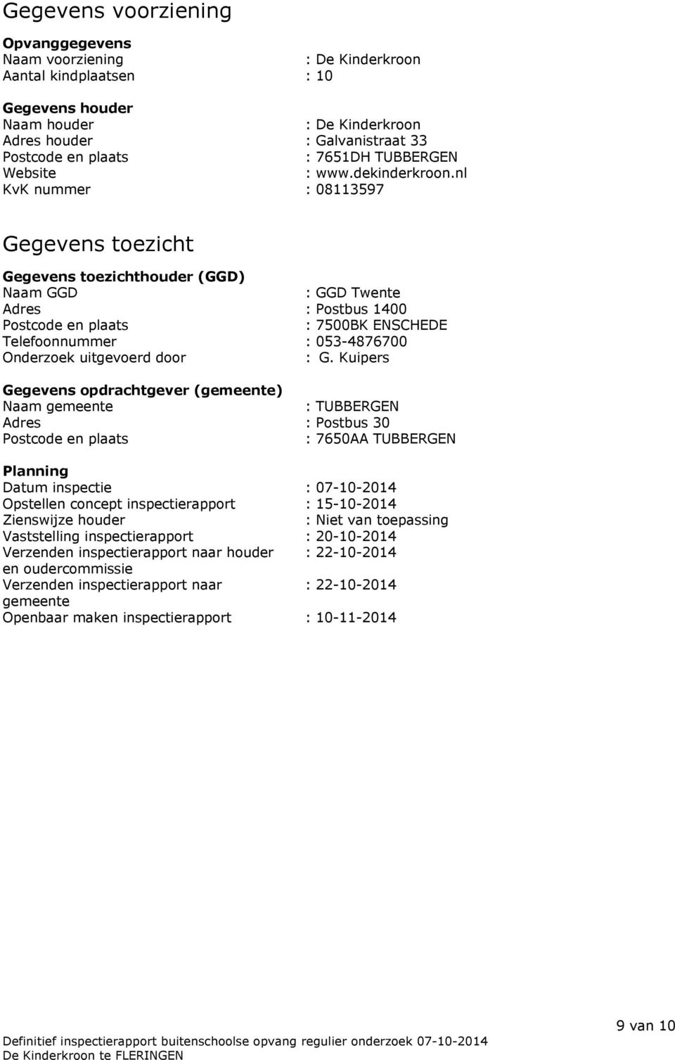 nl KvK nummer : 08113597 Gegevens toezicht Gegevens toezichthouder (GGD) Naam GGD : GGD Twente Adres : Postbus 1400 Postcode en plaats : 7500BK ENSCHEDE Telefoonnummer : 053-4876700 Onderzoek
