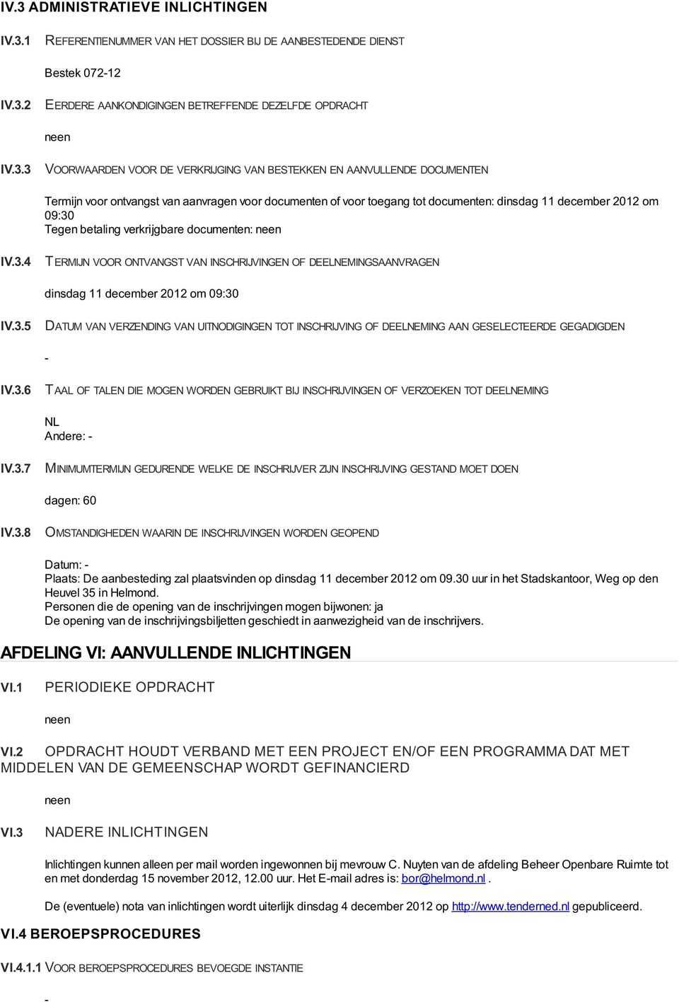 verkrijgbare documenten: IV.3.4 TERMIJN VOOR ONTVANGST VAN INSCHRIJVINGEN OF DEELNEMINGSAANVRAGEN dinsdag 11 december 2012 om 09:30 IV.3.5 DATUM VAN VERZENDING VAN UITNODIGINGEN TOT INSCHRIJVING OF DEELNEMING AAN GESELECTEERDE GEGADIGDEN IV.