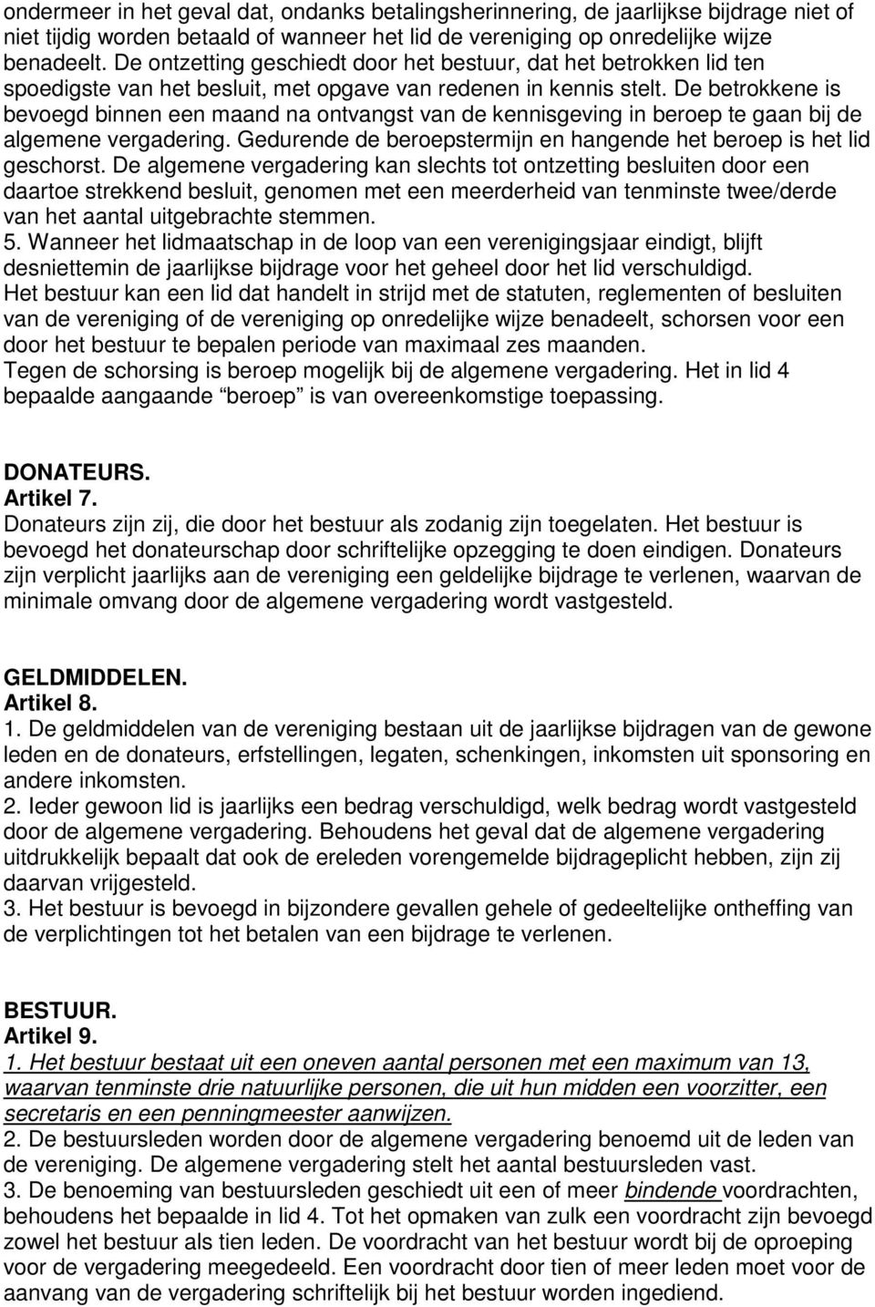 De betrokkene is bevoegd binnen een maand na ontvangst van de kennisgeving in beroep te gaan bij de algemene vergadering. Gedurende de beroepstermijn en hangende het beroep is het lid geschorst.