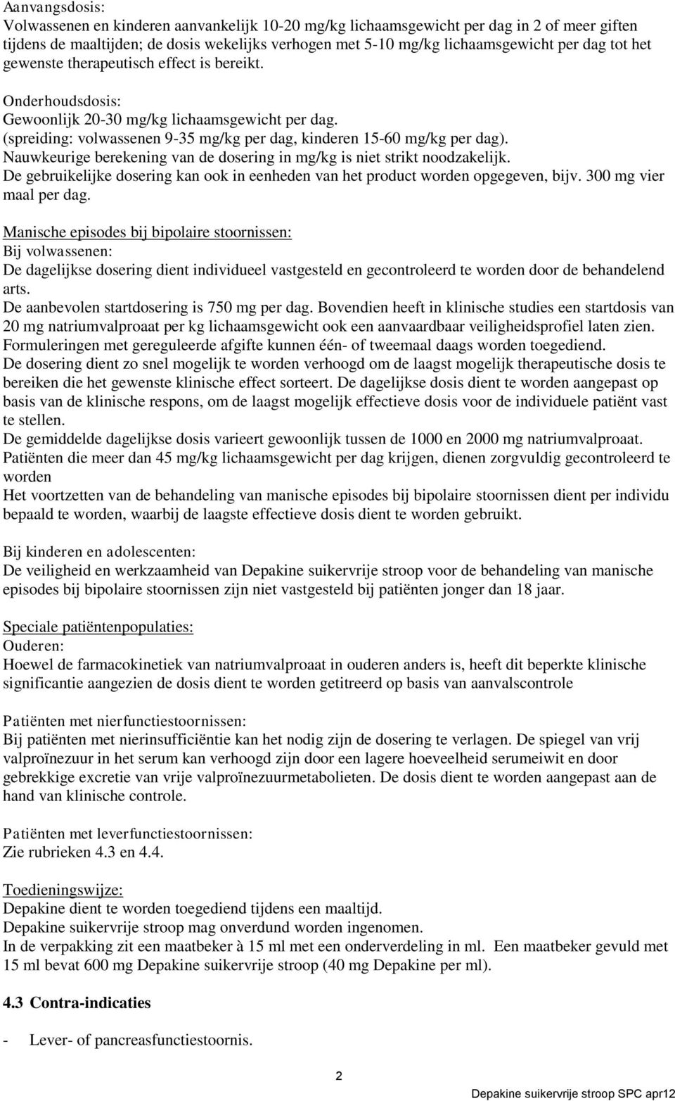 Nauwkeurige berekening van de dosering in mg/kg is niet strikt noodzakelijk. De gebruikelijke dosering kan ook in eenheden van het product worden opgegeven, bijv. 300 mg vier maal per dag.