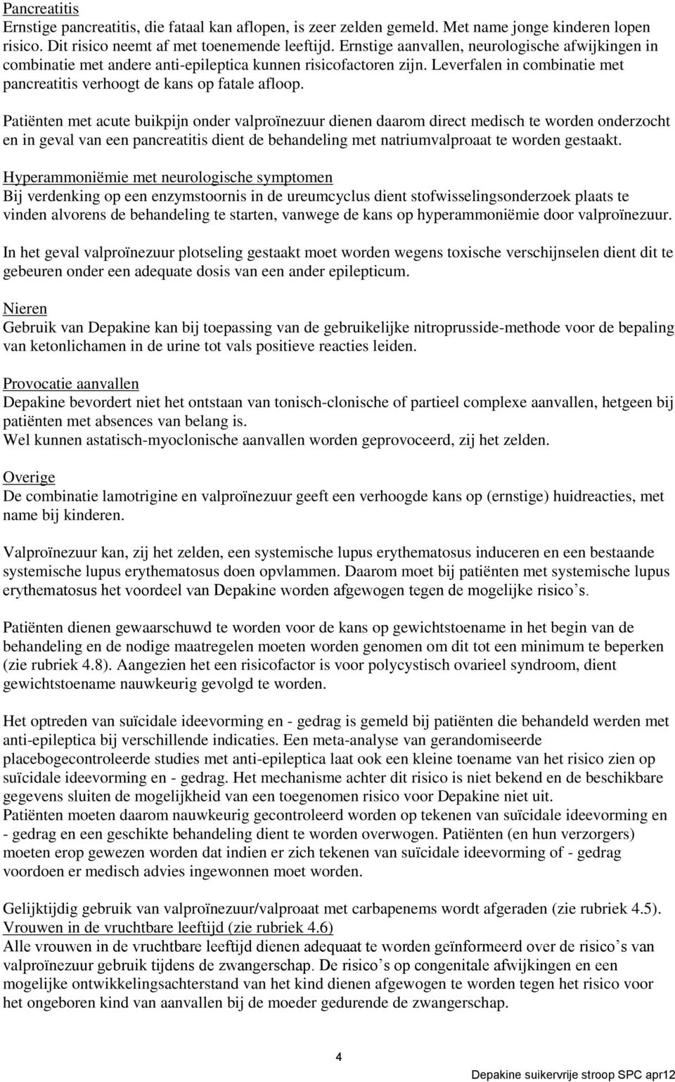 Patiënten met acute buikpijn onder valproïnezuur dienen daarom direct medisch te worden onderzocht en in geval van een pancreatitis dient de behandeling met natriumvalproaat te worden gestaakt.