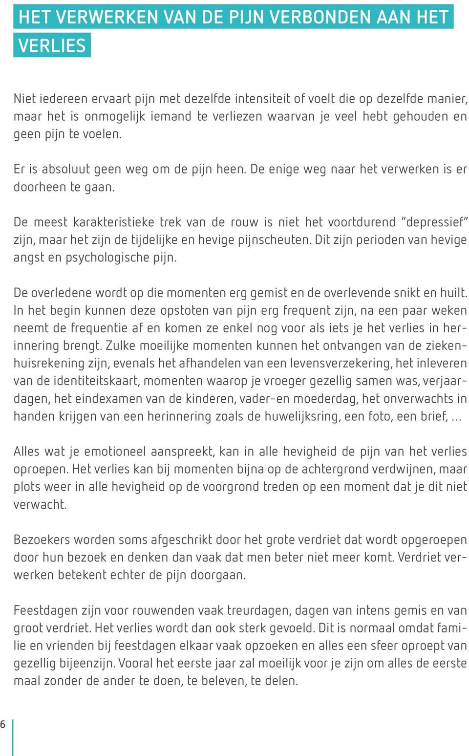 De meest karakteristieke trek van de rouw is niet het voortdurend depressief zijn, maar het zijn de tijdelijke en hevige pijnscheuten. Dit zijn perioden van hevige angst en psychologische pijn.