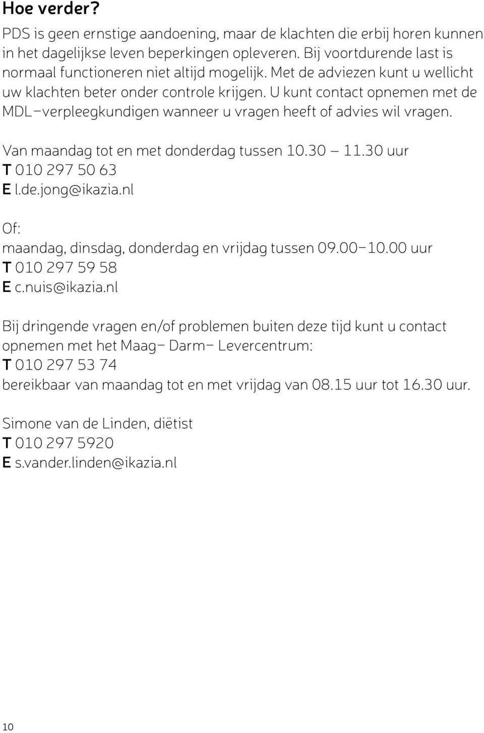 Van maandag tot en met donderdag tussen 10.30 11.30 uur T 010 297 50 63 E l.de.jong@ikazia.nl Of: maandag, dinsdag, donderdag en vrijdag tussen 09.00-10.00 uur T 010 297 59 58 E c.nuis@ikazia.