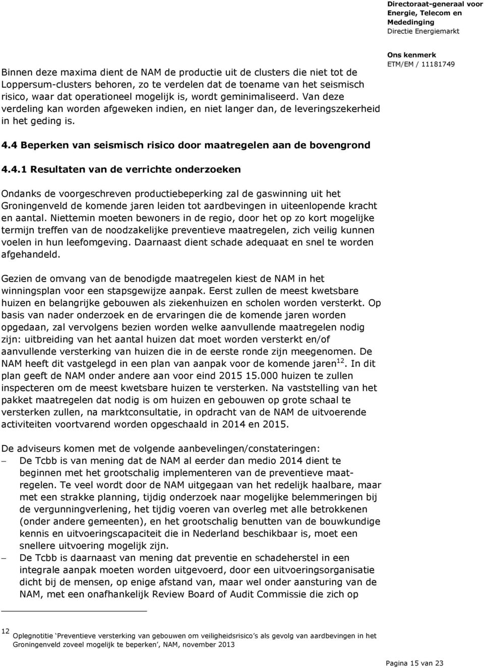 4 Beperken van seismisch risico door maatregelen aan de bovengrond 4.4.1 Resultaten van de verrichte onderzoeken Ondanks de voorgeschreven productiebeperking zal de gaswinning uit het Groningenveld