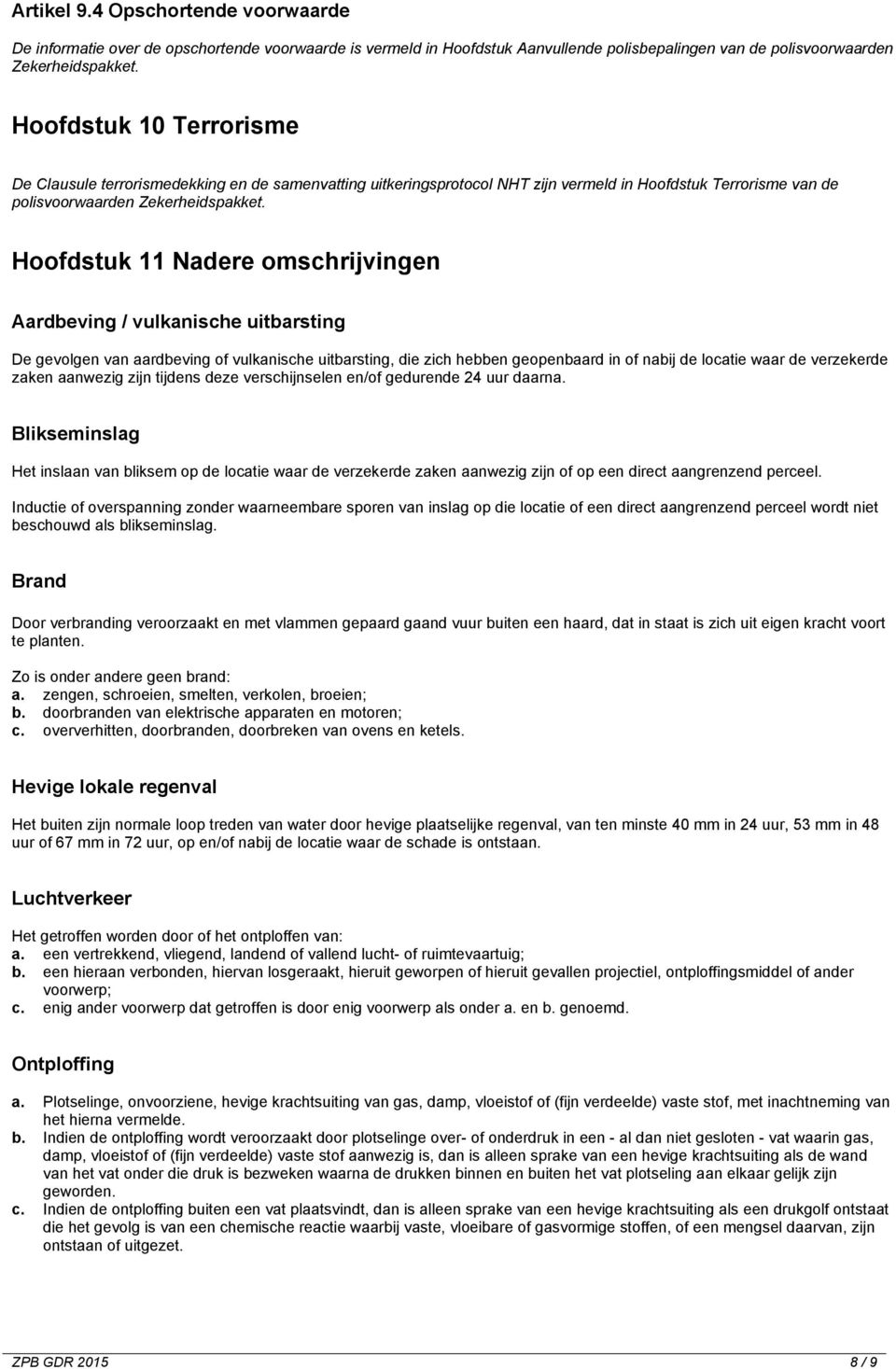 terrorismedekking en de samenvatting uitkeringsprotocol NHT zijn vermeld in Hoofdstuk Terrorisme van de polisvoorwaarden Hoofdstuk 11 Nadere omschrijvingen Aardbeving / vulkanische uitbarsting De