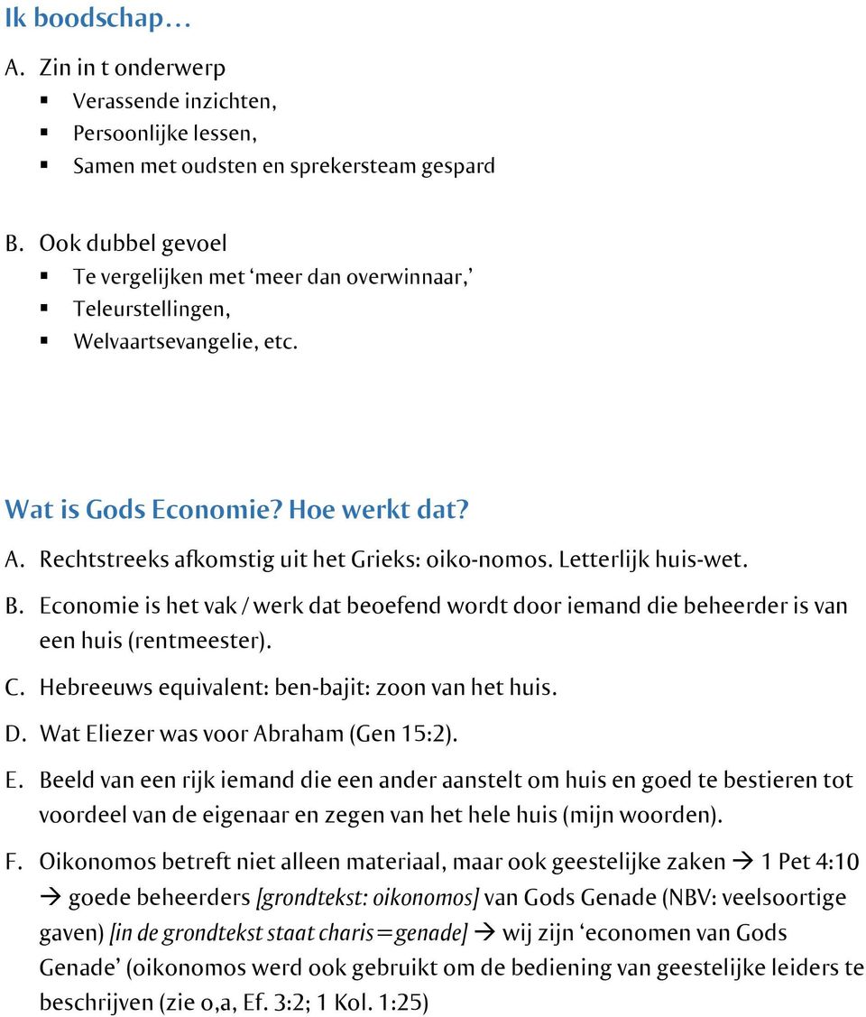 Letterlijk huis-wet. B. Economie is het vak / werk dat beoefend wordt door iemand die beheerder is van een huis (rentmeester). C. Hebreeuws equivalent: ben-bajit: zoon van het huis. D.