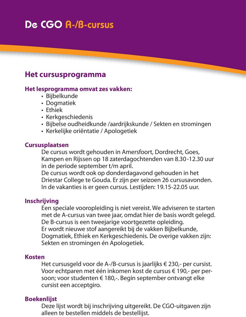 De cursus wordt ook op donderdagavond gehouden in het Driestar College te Gouda. Er zijn per seizoen 26 cursusavonden. In de vakanties is er geen cursus. Lestijden: 19.15-22.05 uur.