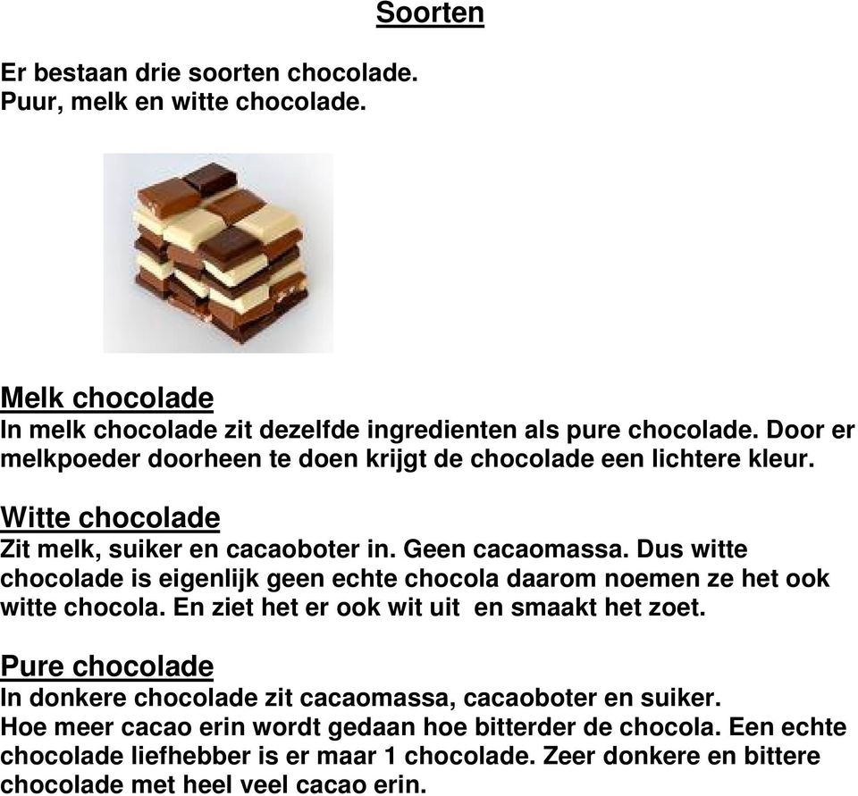 Dus witte chocolade is eigenlijk geen echte chocola daarom noemen ze het ook witte chocola. En ziet het er ook wit uit en smaakt het zoet.