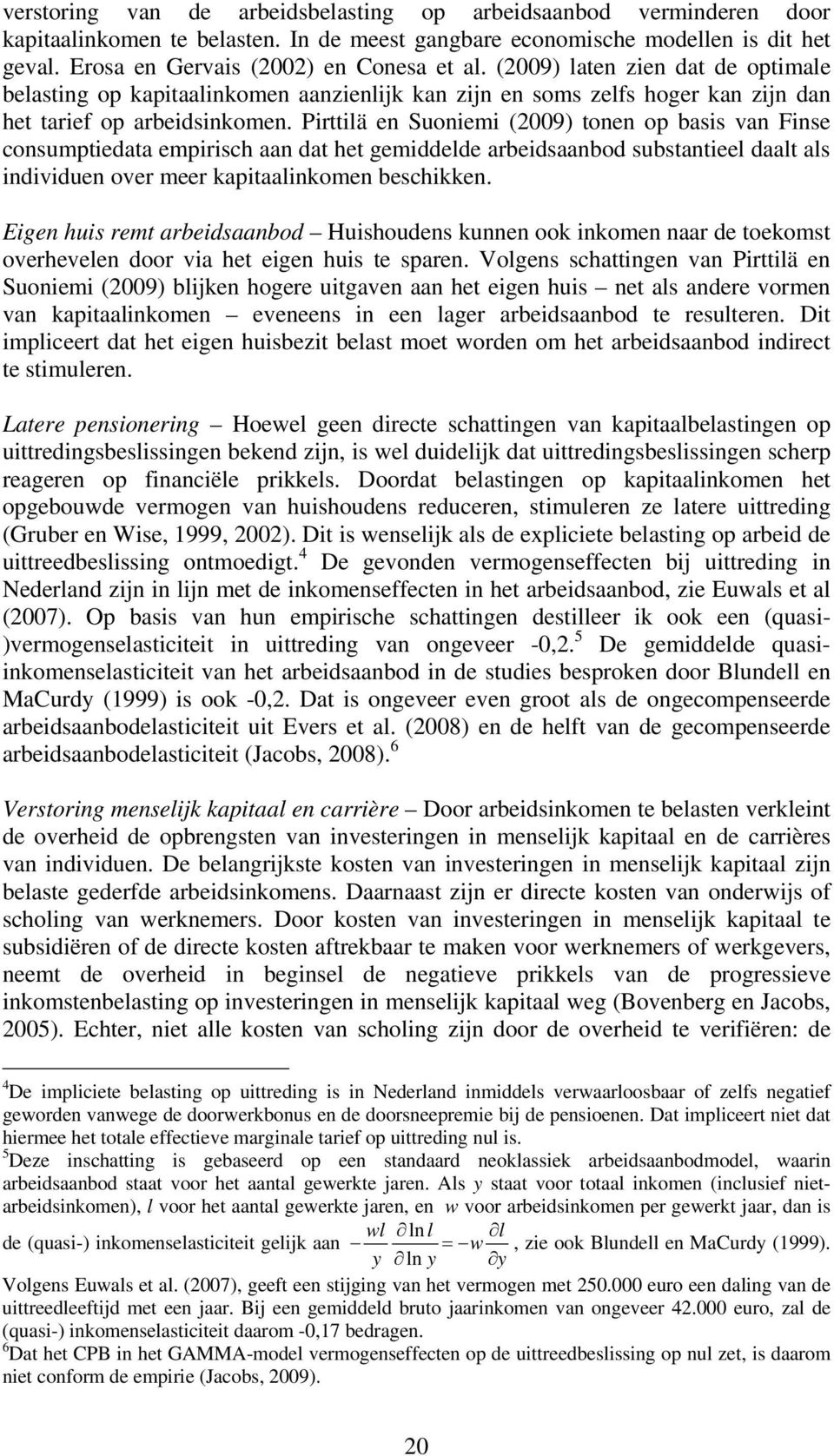 Pirttilä en Suoniemi (2009) tonen op basis van Finse consumptiedata empirisch aan dat het gemiddelde arbeidsaanbod substantieel daalt als individuen over meer kapitaalinkomen beschikken.