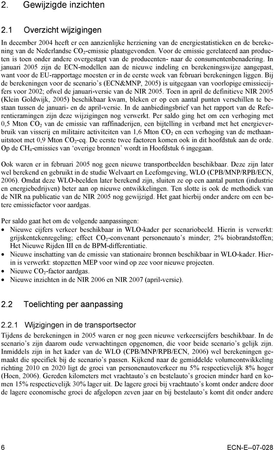 In januari 2005 zijn de ECN-modellen aan de nieuwe indeling en berekeningswijze aangepast, want voor de EU-rapportage moesten er in de eerste week van februari berekeningen liggen.