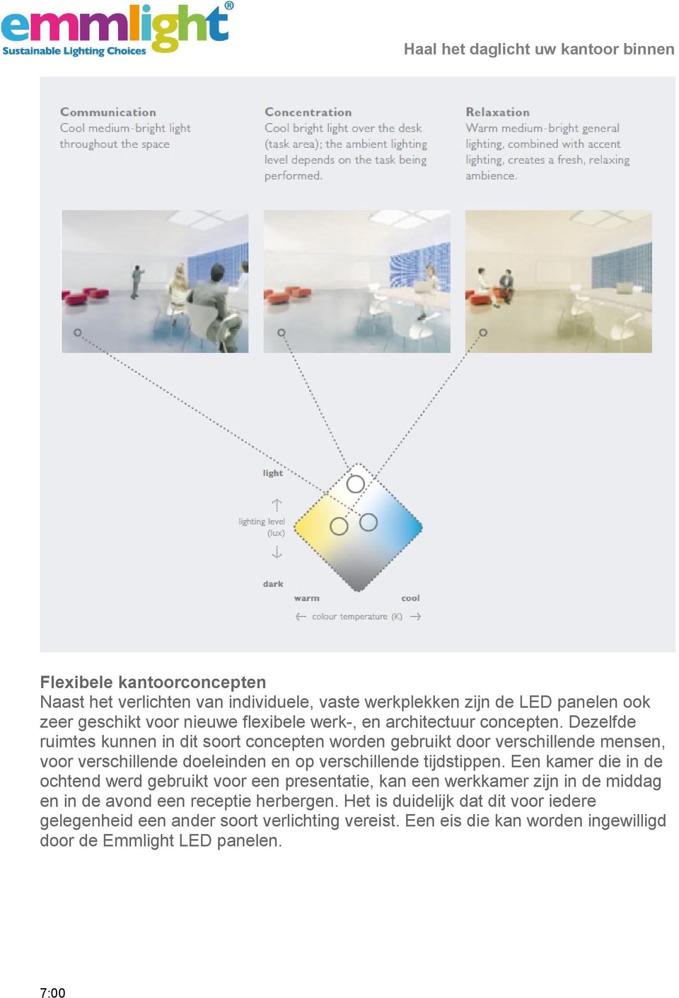 Dezelfde ruimtes kunnen in dit soort concepten worden gebruikt door verschillende mensen, voor verschillende doeleinden en op verschillende tijdstippen.