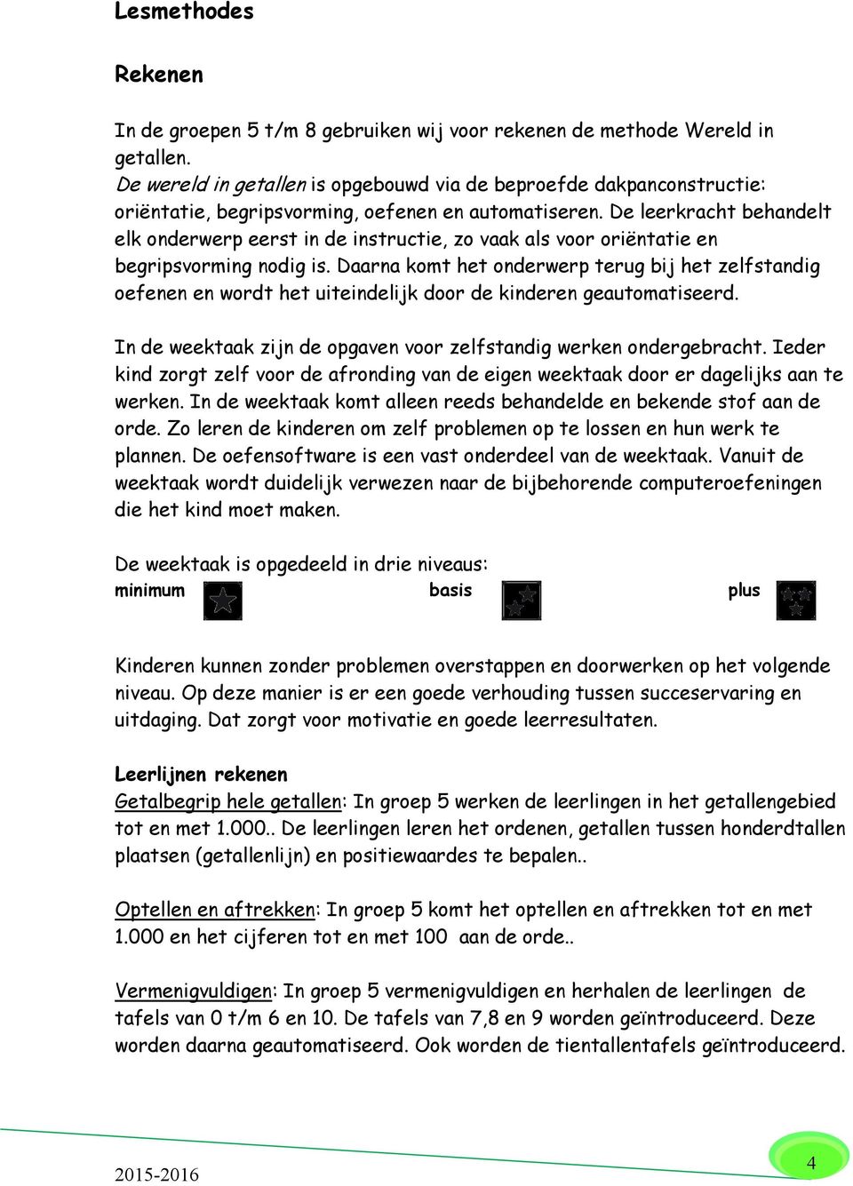 De leerkracht behandelt elk onderwerp eerst in de instructie, zo vaak als voor oriëntatie en begripsvorming nodig is.