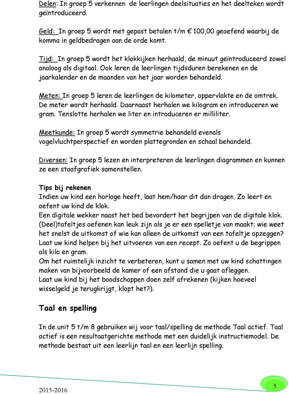 Tijd: In groep 5 wordt het klokkijken herhaald, de minuut geïntroduceerd zowel analoog als digitaal.