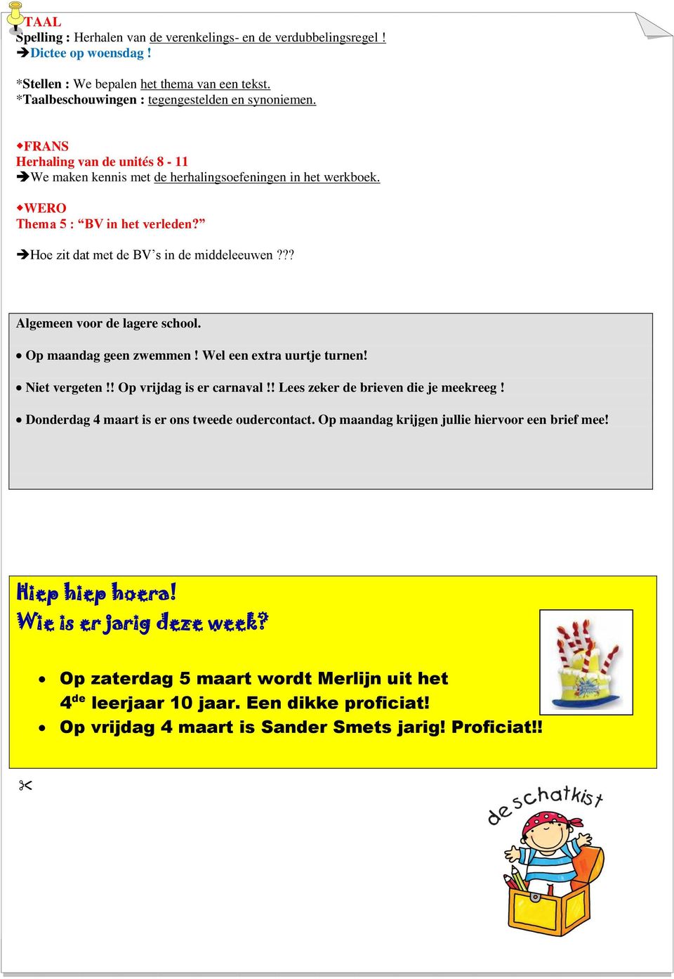 ?? Algemeen voor de lagere school. Op maandag geen zwemmen! Wel een extra uurtje turnen! Niet vergeten!! Op vrijdag is er carnaval!! Lees zeker de brieven die je meekreeg!