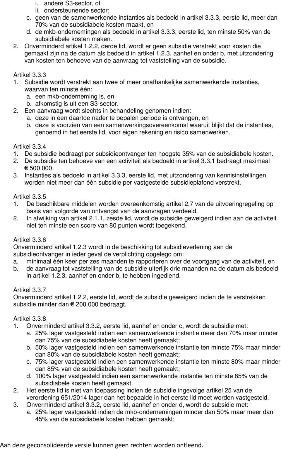 Artikel 3.3.3 1. Subsidie wordt verstrekt aan twee of meer onafhankelijke samenwerkende instanties, waarvan ten minste één: a. een mkb-onderneming is, en b. afkomstig is uit een S3-sector. 2.