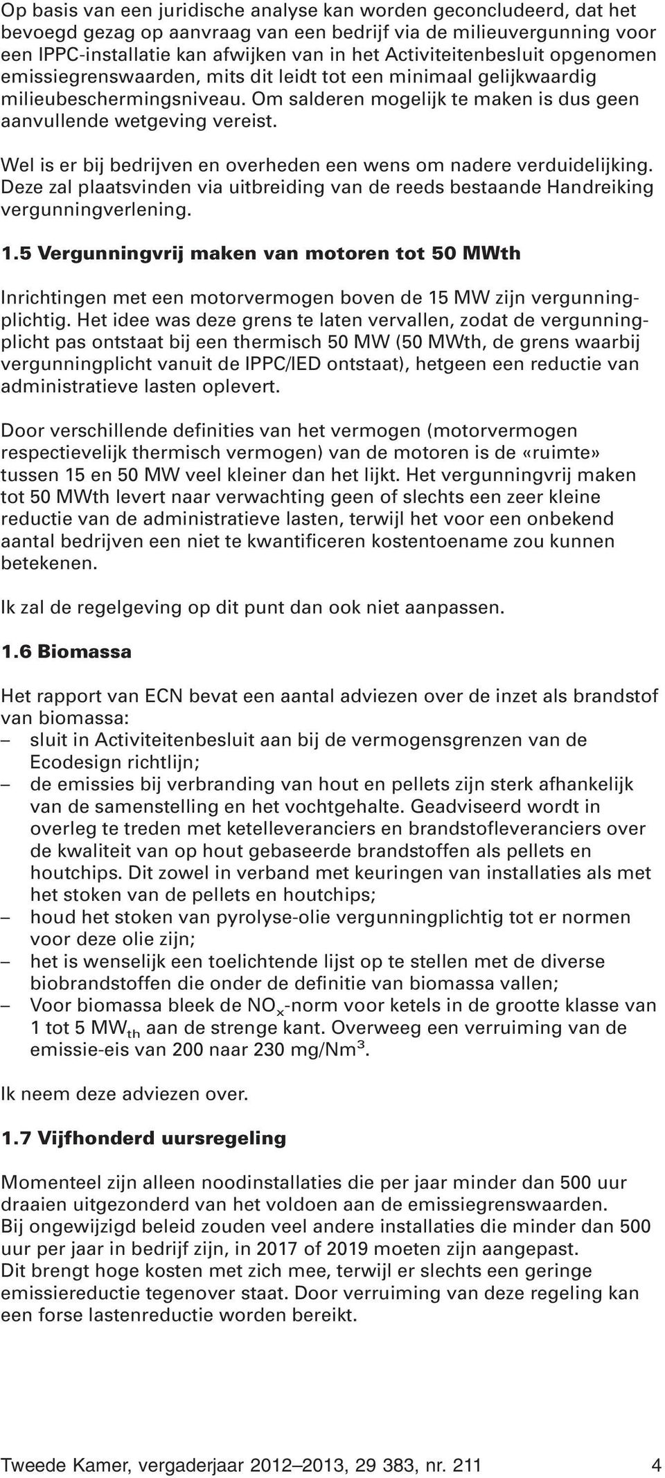 Wel is er bij bedrijven en overheden een wens om nadere verduidelijking. Deze zal plaatsvinden via uitbreiding van de reeds bestaande Handreiking vergunningverlening. 1.