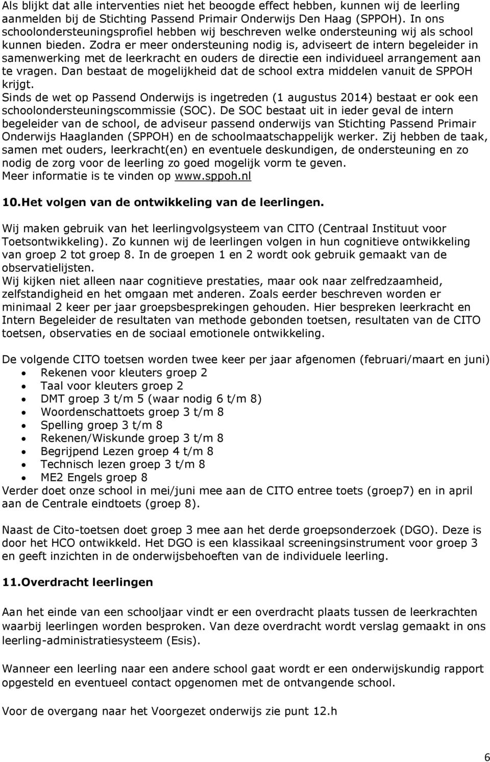 Zodra er meer ondersteuning nodig is, adviseert de intern begeleider in samenwerking met de leerkracht en ouders de directie een individueel arrangement aan te vragen.