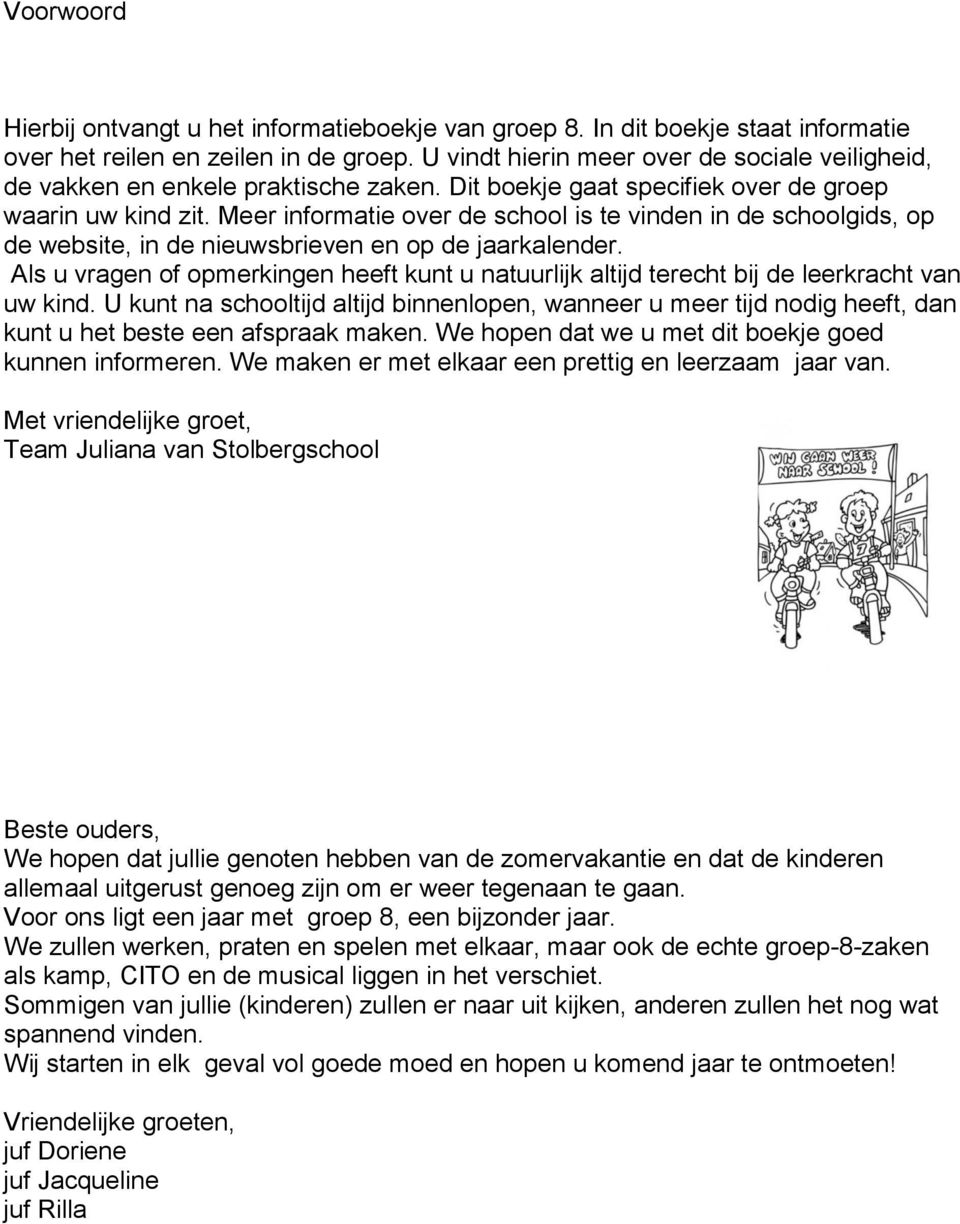 Meer informatie over de school is te vinden in de schoolgids, op de website, in de nieuwsbrieven en op de jaarkalender.