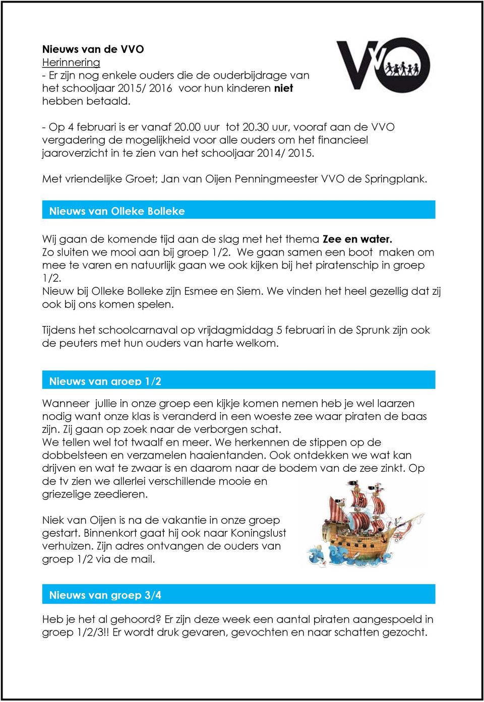 Met vriendelijke Groet; Jan van Oijen Penningmeester VVO de Springplank. Nieuws van Olleke Bolleke Wij gaan de komende tijd aan de slag met het thema Zee en water.