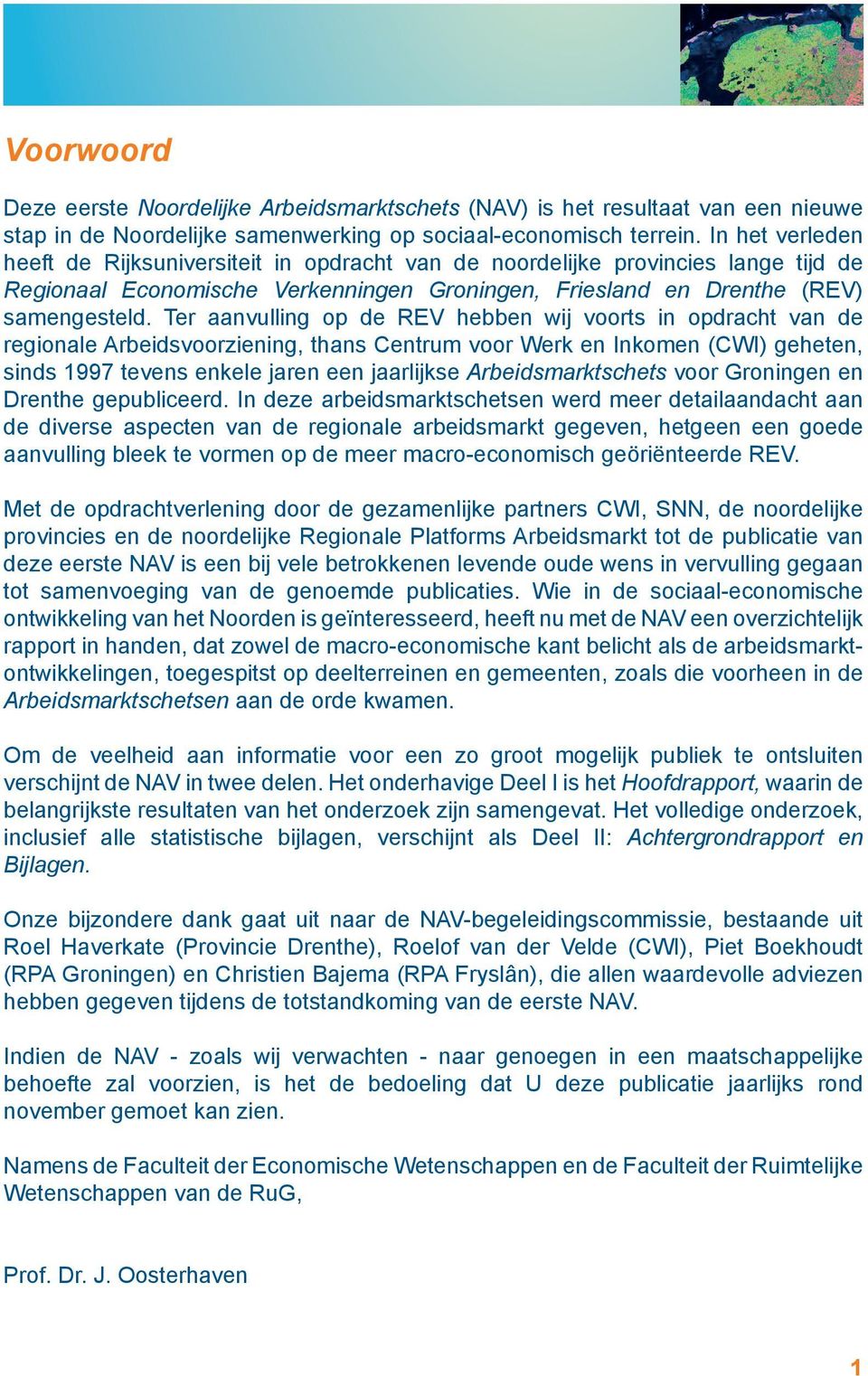 Ter aanvulling op de REV hebben wij voorts in opdracht van de regionale Arbeidsvoorziening, thans Centrum voor Werk en Inkomen (CWI) geheten, sinds 1997 tevens enkele jaren een jaarlijkse