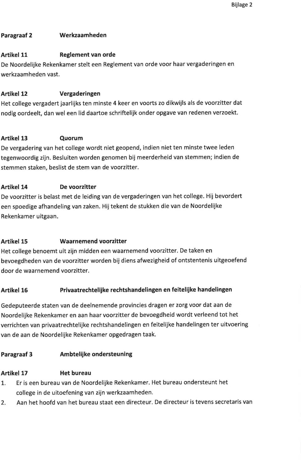 verzoekt. Artikel 13 Quorum De vergadering van het college wordt niet geopend, indien niet ten minste twee leden tegenwoordig zijn.