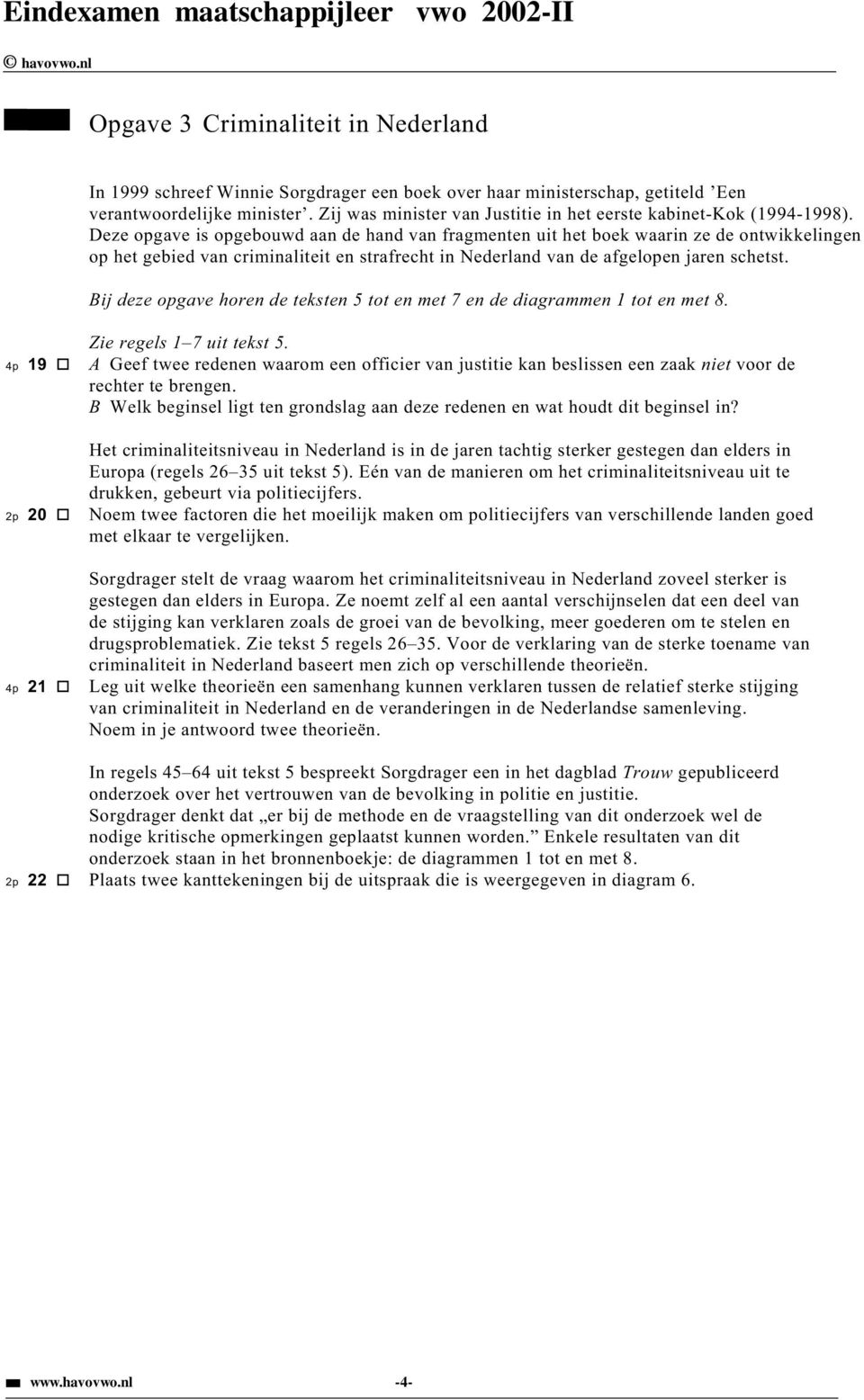 Deze opgave is opgebouwd aan de hand van fragmenten uit het boek waarin ze de ontwikkelingen op het gebied van criminaliteit en strafrecht in Nederland van de afgelopen jaren schetst.