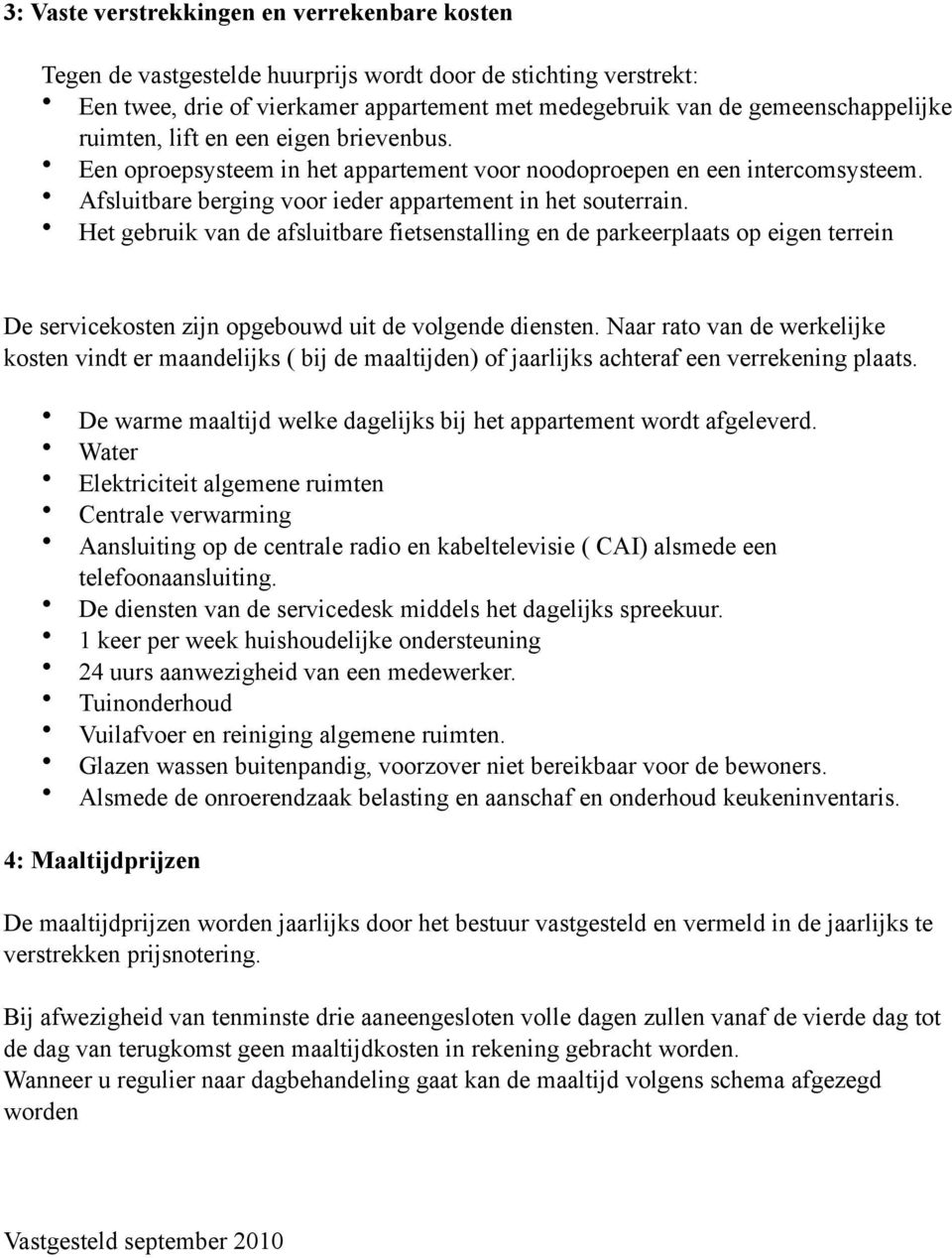 Het gebruik van de afsluitbare fietsenstalling en de parkeerplaats op eigen terrein De servicekosten zijn opgebouwd uit de volgende diensten.