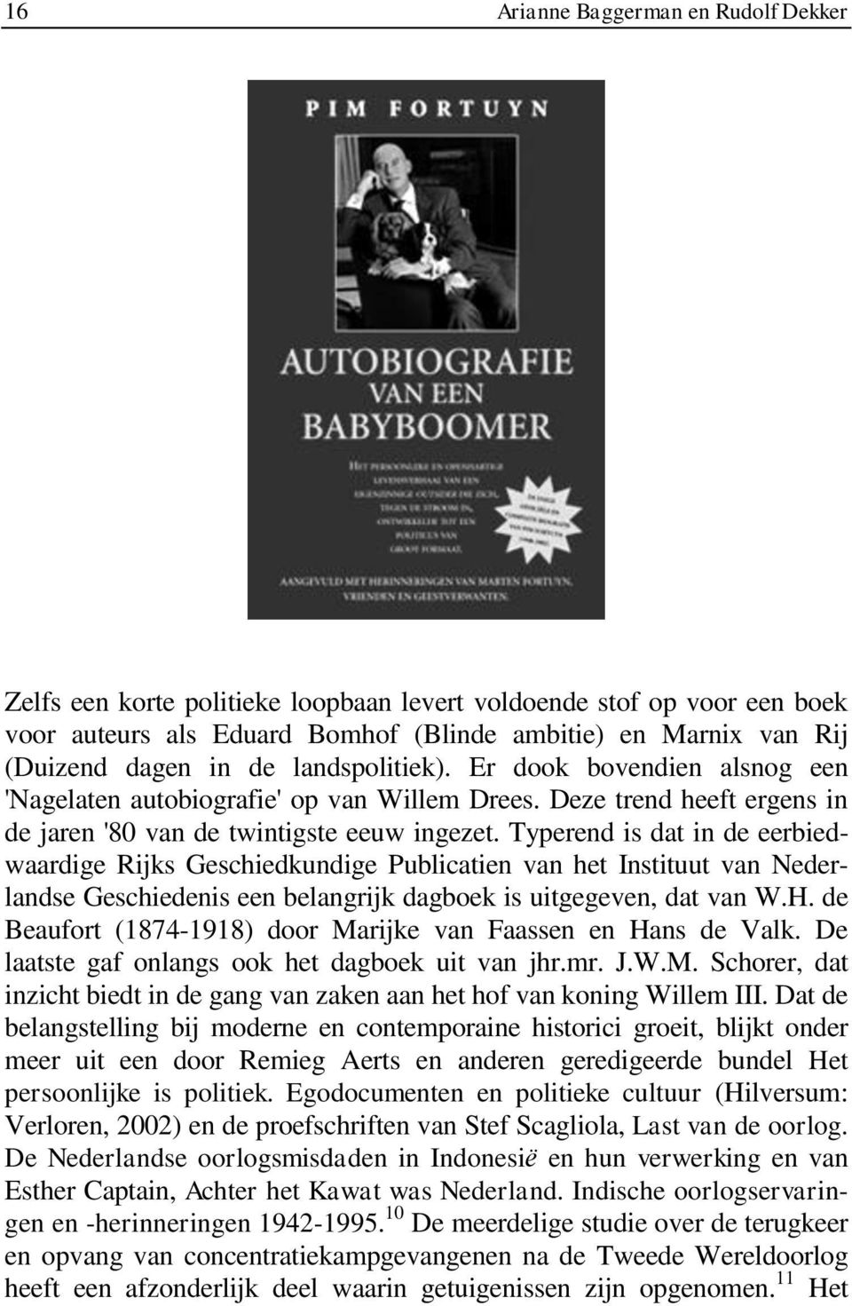Typerend is dat in de eerbiedwaardige Rijks Geschiedkundige Publicatien van het Instituut van Nederlandse Geschiedenis een belangrijk dagboek is uitgegeven, dat van W.H.