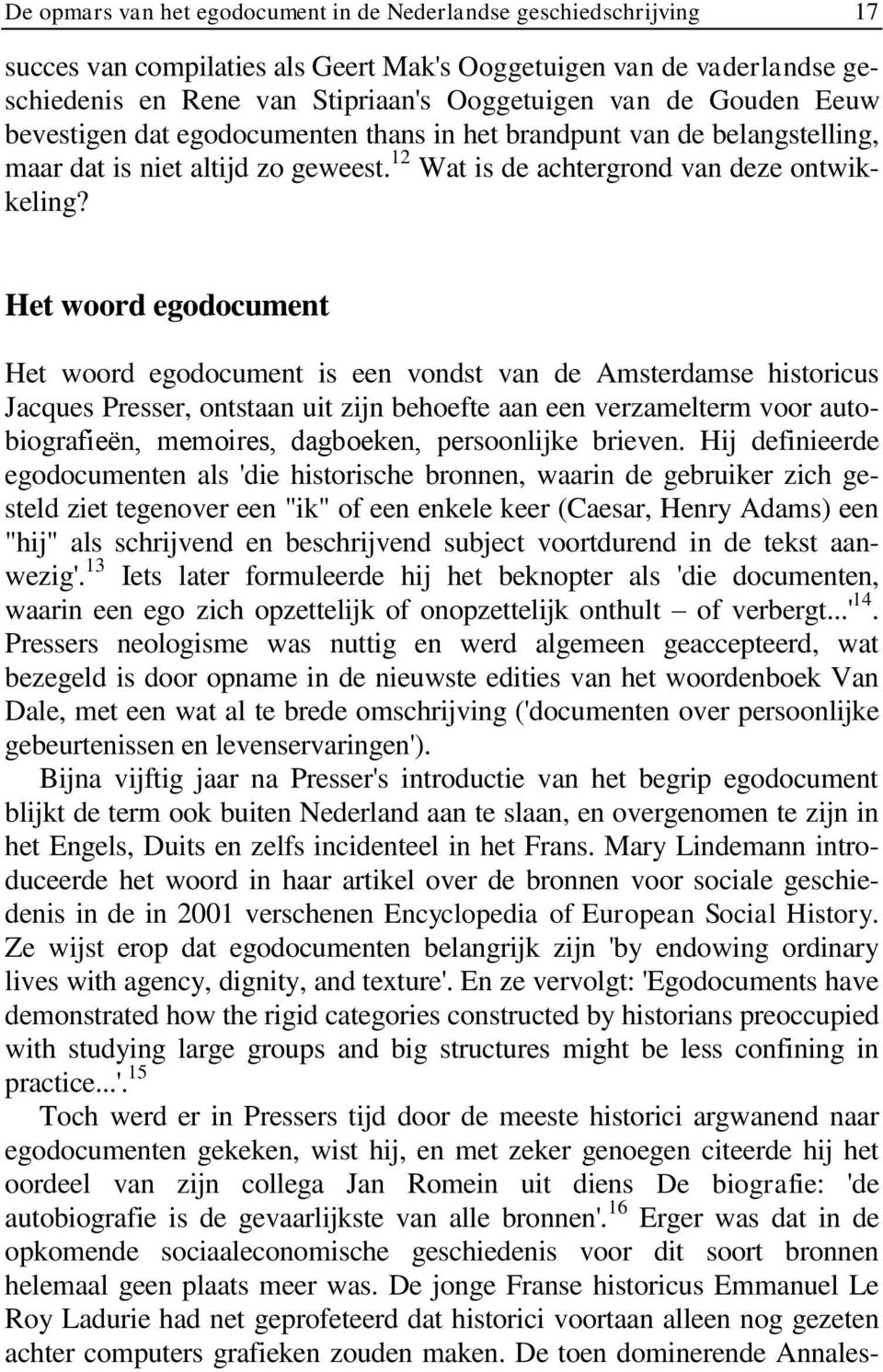 Het woord egodocument Het woord egodocument is een vondst van de Amsterdamse historicus Jacques Presser, ontstaan uit zijn behoefte aan een verzamelterm voor autobiografieën, memoires, dagboeken,