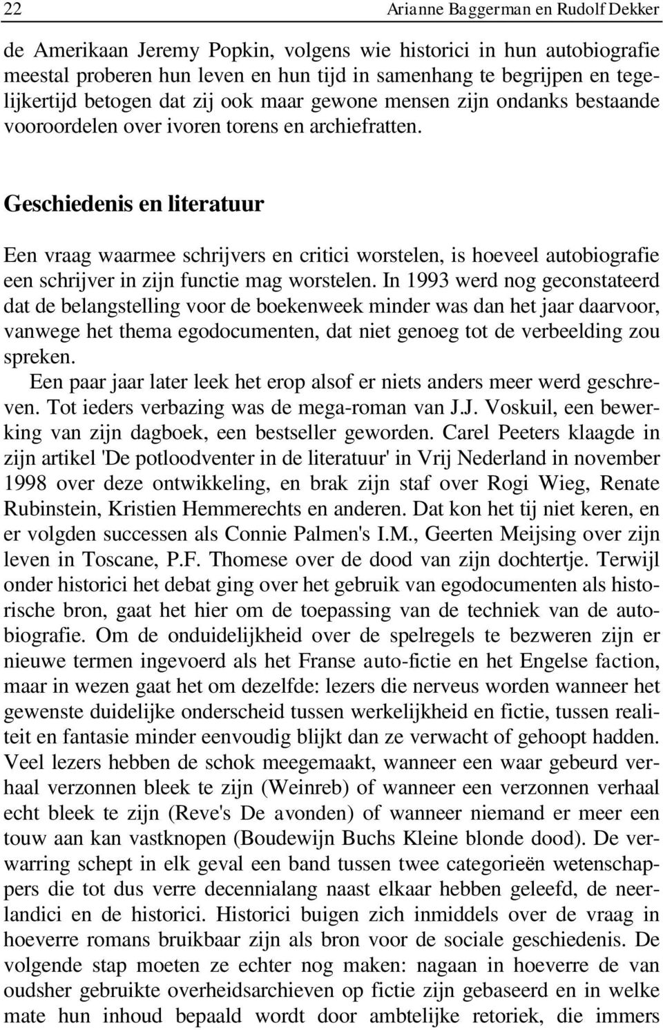 Geschiedenis en literatuur Een vraag waarmee schrijvers en critici worstelen, is hoeveel autobiografie een schrijver in zijn functie mag worstelen.