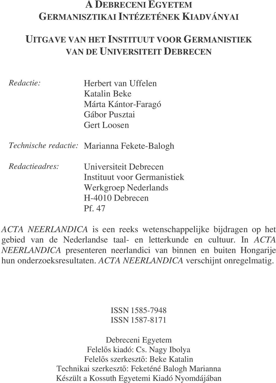 47 ACTA NEERLANDICA is een reeks wetenschappelijke bijdragen op het gebied van de Nederlandse taal- en letterkunde en cultuur.