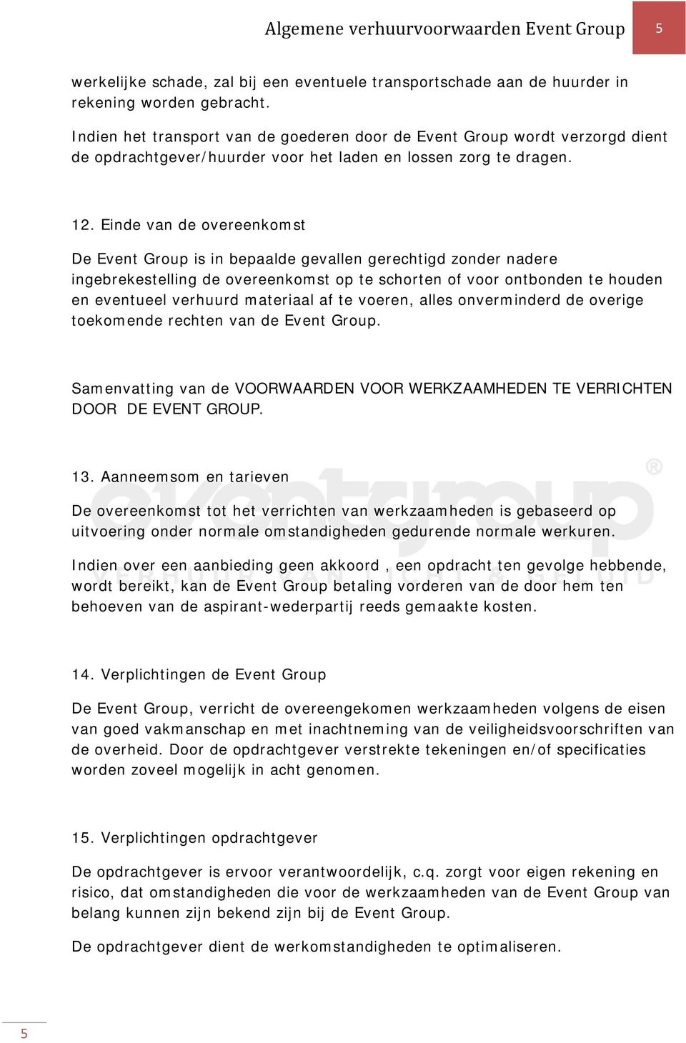 Einde van de overeenkomst De Event Group is in bepaalde gevallen gerechtigd zonder nadere ingebrekestelling de overeenkomst op te schorten of voor ontbonden te houden en eventueel verhuurd materiaal