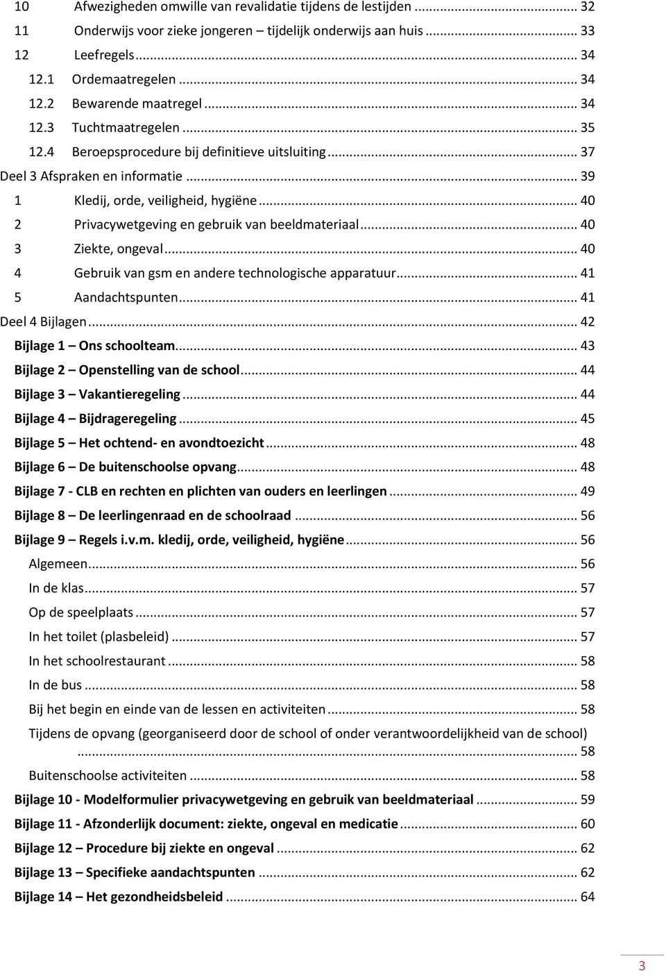 .. 40 2 Privacywetgeving en gebruik van beeldmateriaal... 40 3 Ziekte, ongeval... 40 4 Gebruik van gsm en andere technologische apparatuur... 41 5 Aandachtspunten... 41 Deel 4 Bijlagen.