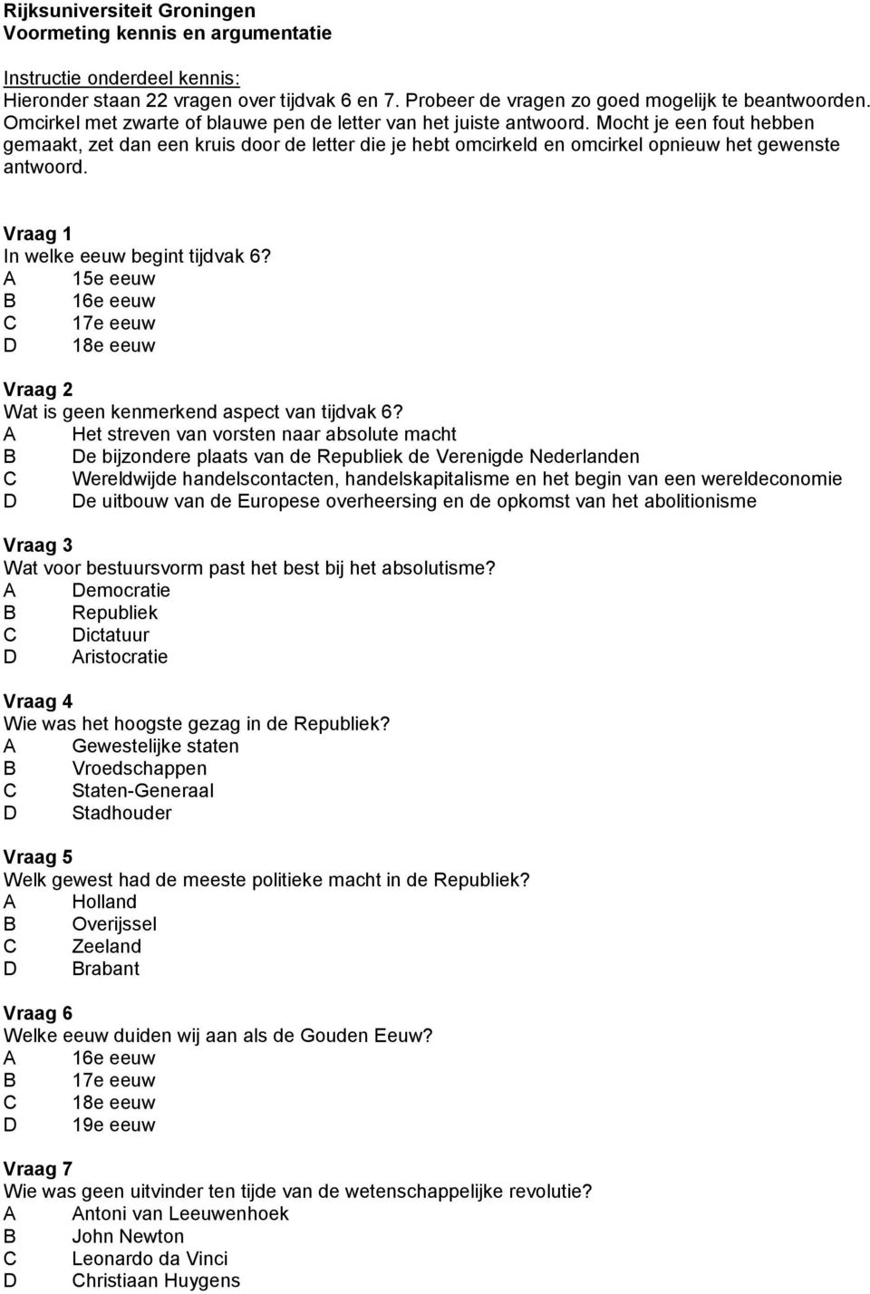 Vraag 1 In welke eeuw begint tijdvak 6? A 15e eeuw B 16e eeuw C 17e eeuw D 18e eeuw Vraag 2 Wat is geen kenmerkend aspect van tijdvak 6?