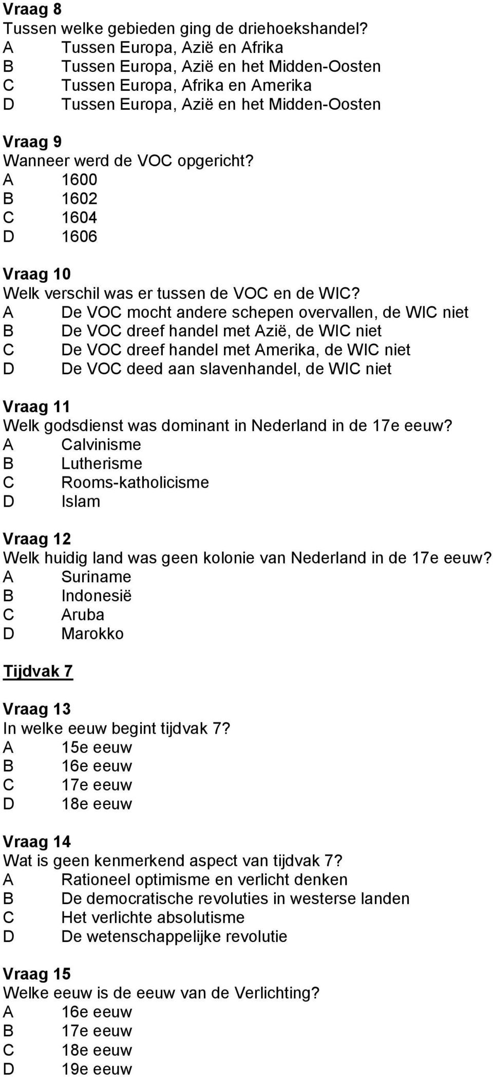 A 1600 B 1602 C 1604 D 1606 Vraag 10 Welk verschil was er tussen de VOC en de WIC?
