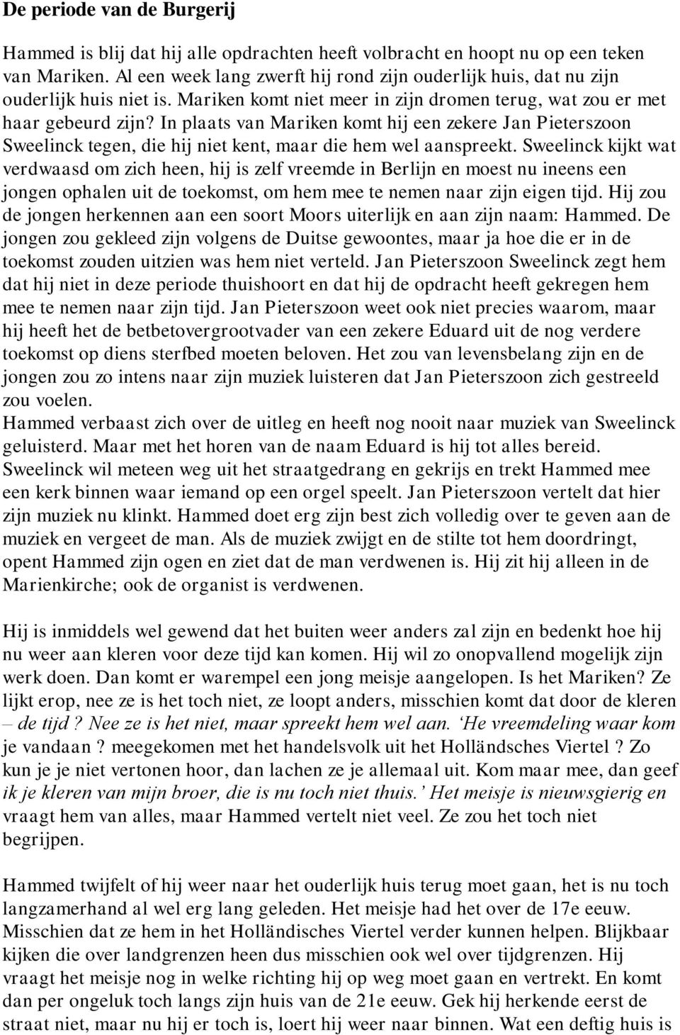 In plaats van Mariken komt hij een zekere Jan Pieterszoon Sweelinck tegen, die hij niet kent, maar die hem wel aanspreekt.
