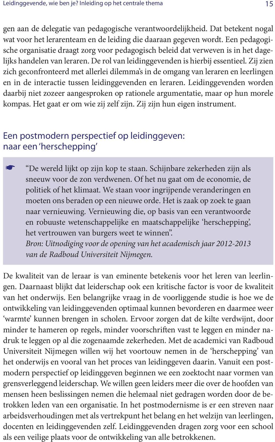 Een pedagogische organisatie draagt zorg voor pedagogisch beleid dat verweven is in het dagelijks handelen van leraren. De rol van leidinggevenden is hierbij essentieel.