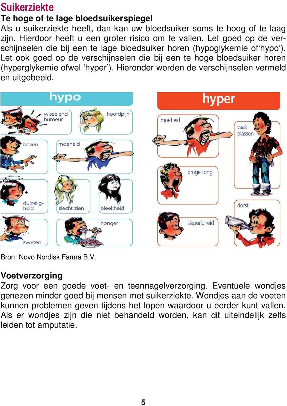 Hieronder worden de verschijnselen vermeld en uitgebeeld. Bron: Novo Nordisk Farma B.V. Voetverzorging Zorg voor een goede voet- en teennagelverzorging.