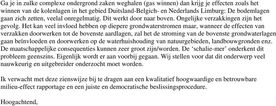 Het kan veel invloed hebben op diepere grondwaterstromen maar, wanneer de effecten van verzakken doorwerken tot de bovenste aardlagen, zal het de stroming van de bovenste grondwaterlagen gaan