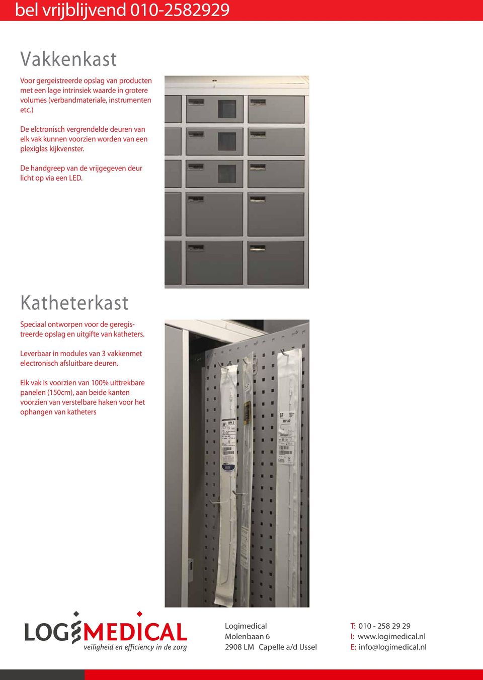 De handgreep van de vrijgegeven deur licht op via een LED. Katheterkast Speciaal ontworpen voor de geregistreerde opslag en uitgifte van katheters.