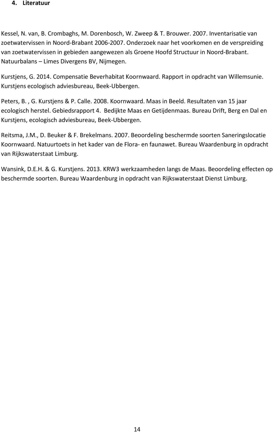 Compensatie Beverhabitat Koornwaard. Rapport in opdracht van Willemsunie. Kurstjens ecologisch adviesbureau, Beek-Ubbergen. Peters, B., G. Kurstjens & P. Calle. 2008. Koornwaard. Maas in Beeld.