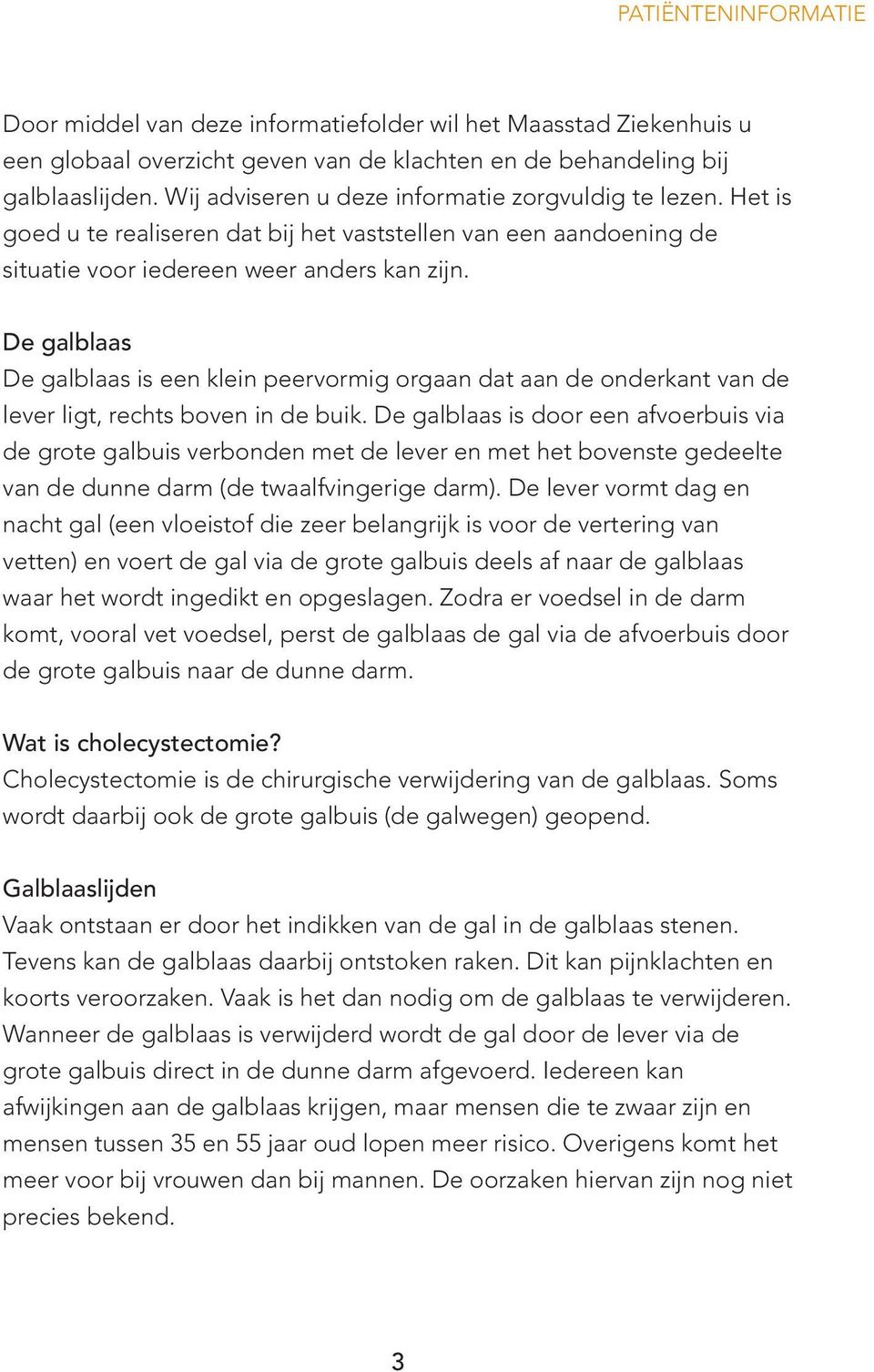 De galblaas De galblaas is een klein peervormig orgaan dat aan de onderkant van de lever ligt, rechts boven in de buik.